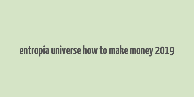 entropia universe how to make money 2019