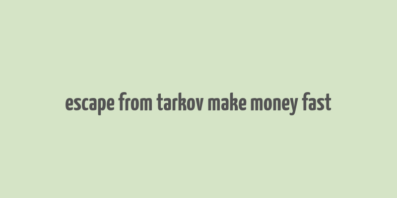 escape from tarkov make money fast