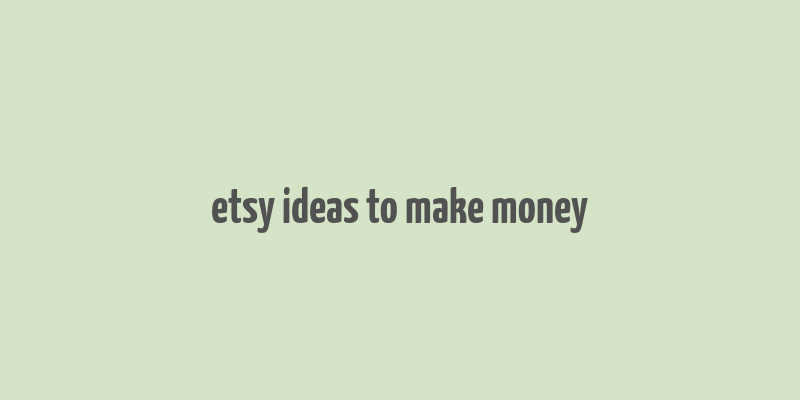 etsy ideas to make money