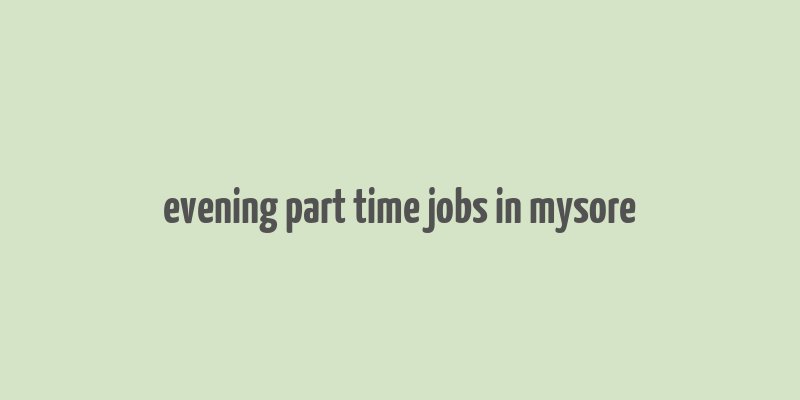 evening part time jobs in mysore