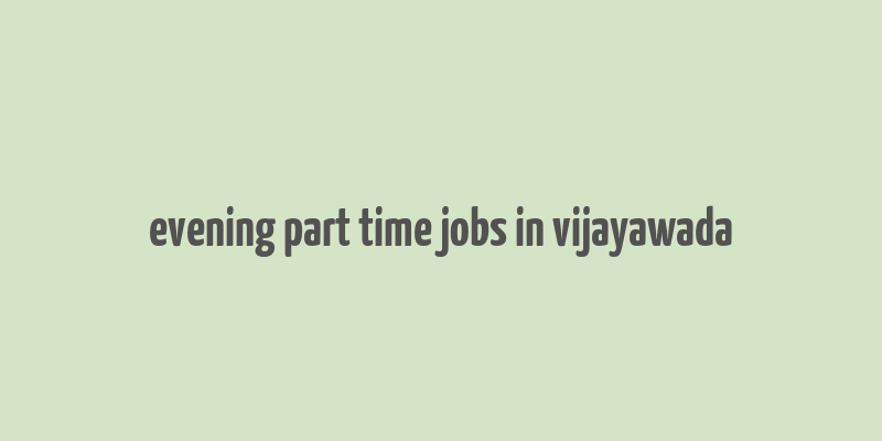 evening part time jobs in vijayawada