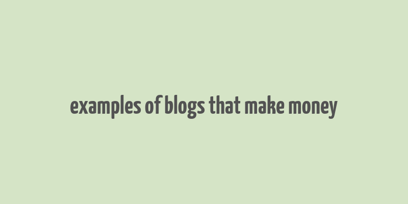 examples of blogs that make money