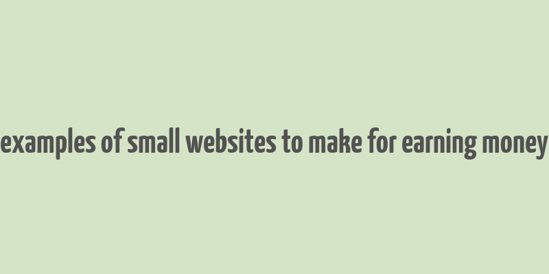 examples of small websites to make for earning money