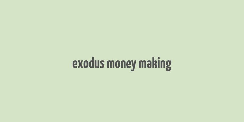 exodus money making