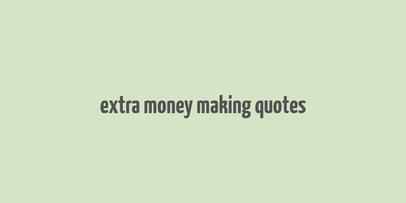 extra money making quotes