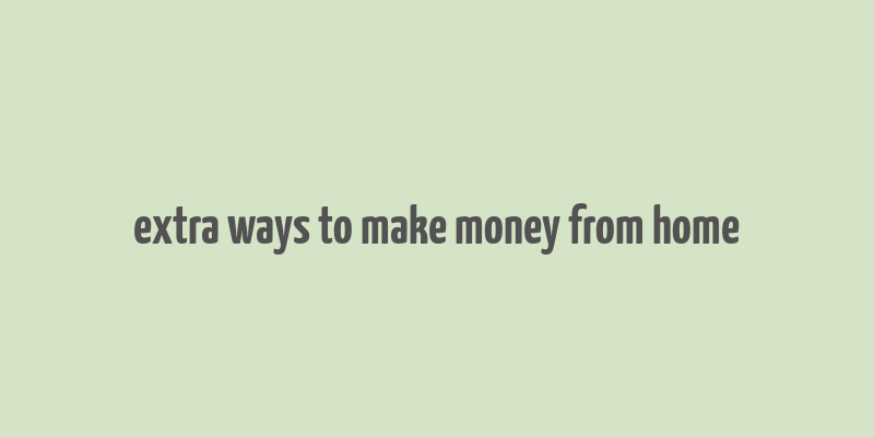 extra ways to make money from home