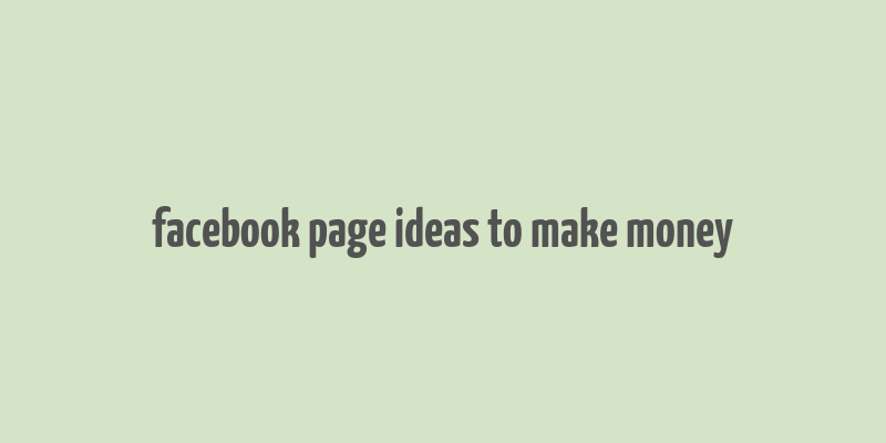 facebook page ideas to make money