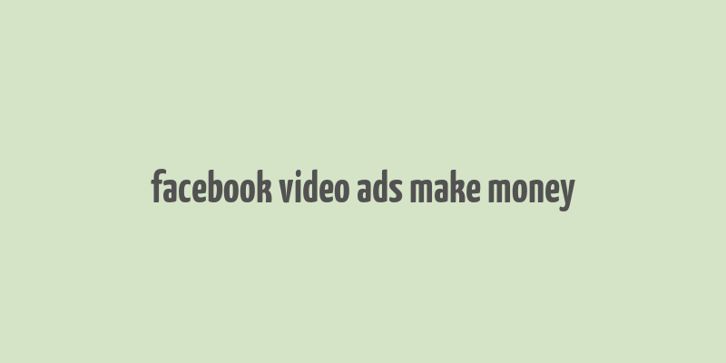 facebook video ads make money