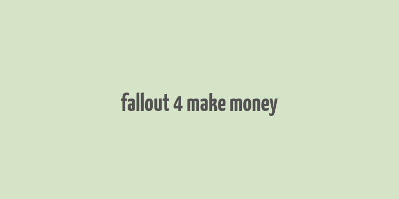 fallout 4 make money