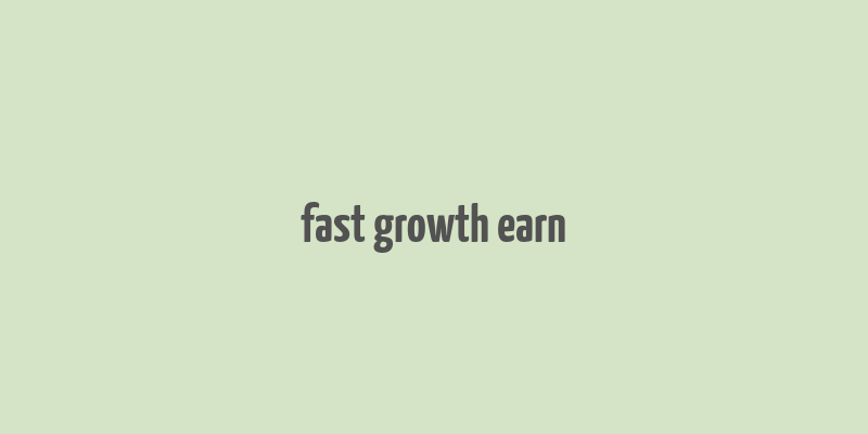 fast growth earn