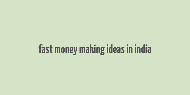 fast money making ideas in india