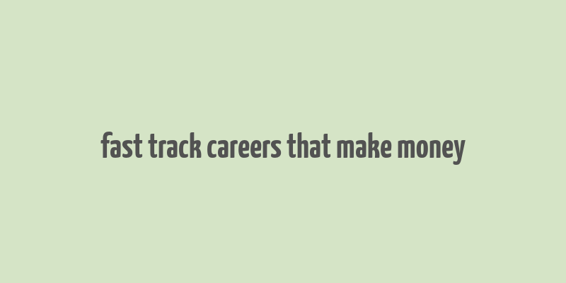 fast track careers that make money