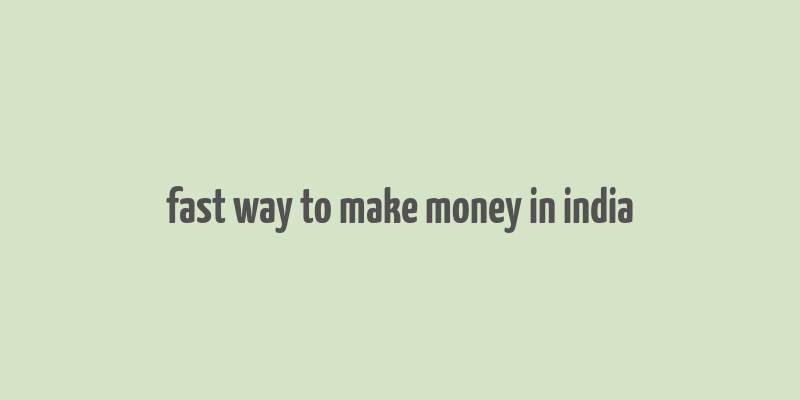 fast way to make money in india