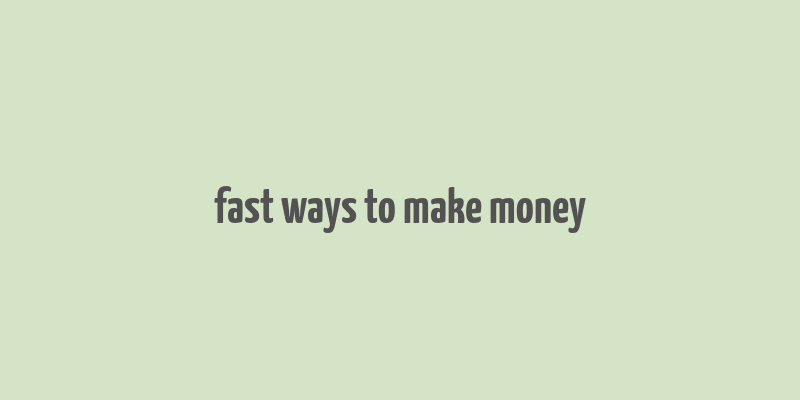 fast ways to make money