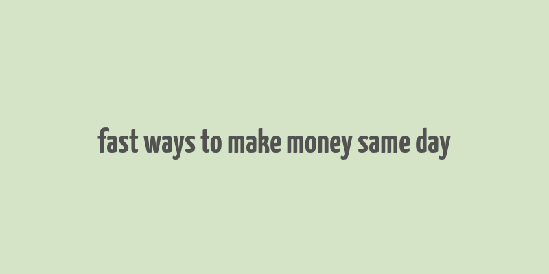 fast ways to make money same day