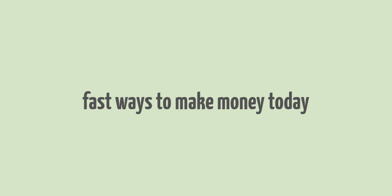 fast ways to make money today