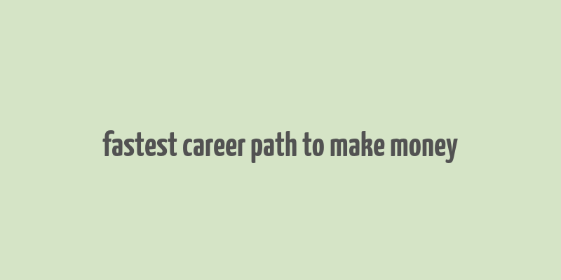 fastest career path to make money