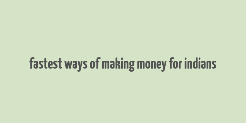 fastest ways of making money for indians