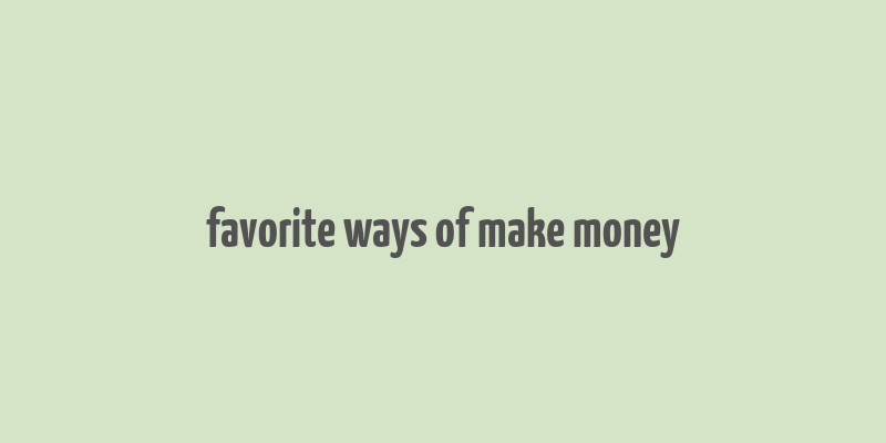 favorite ways of make money