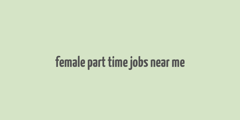 female part time jobs near me