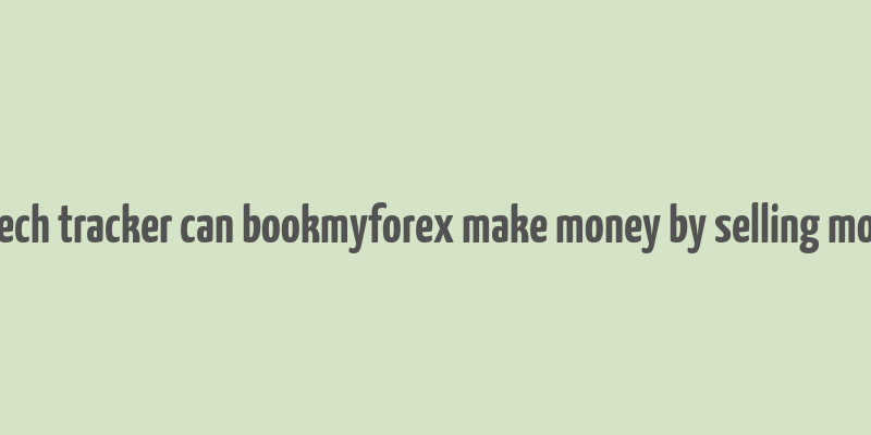 fintech tracker can bookmyforex make money by selling money