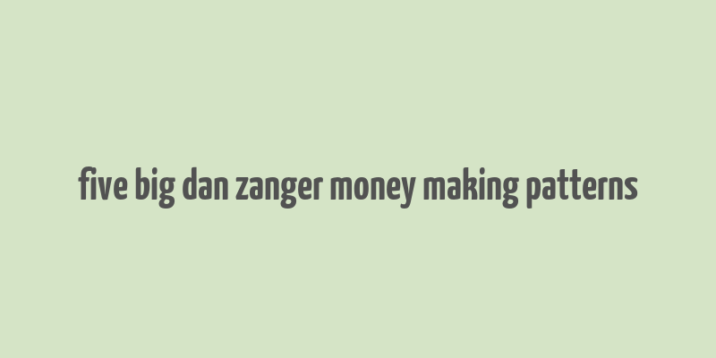 five big dan zanger money making patterns