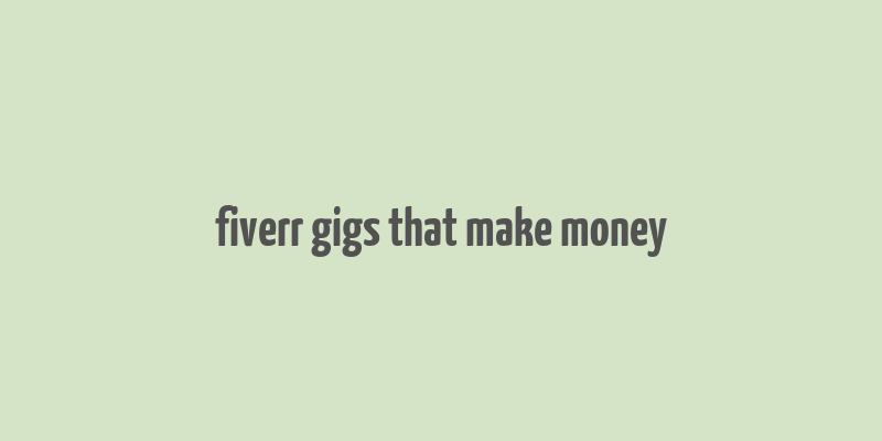 fiverr gigs that make money