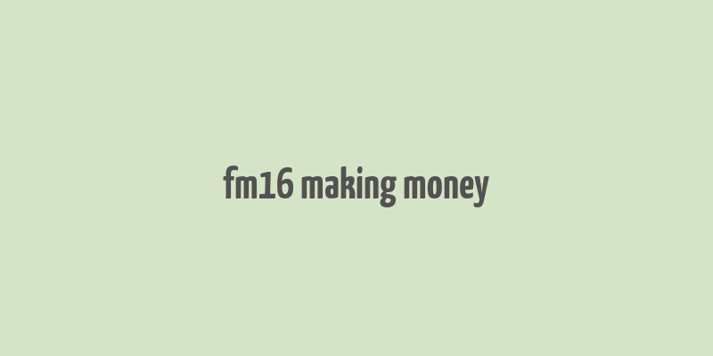 fm16 making money