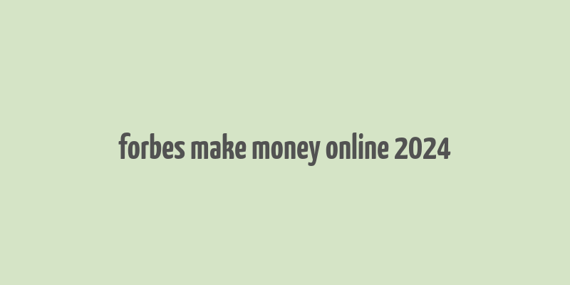 forbes make money online 2024