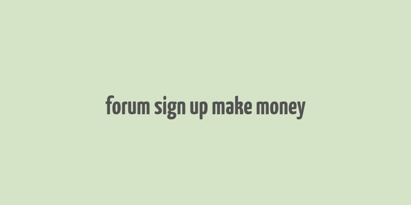 forum sign up make money