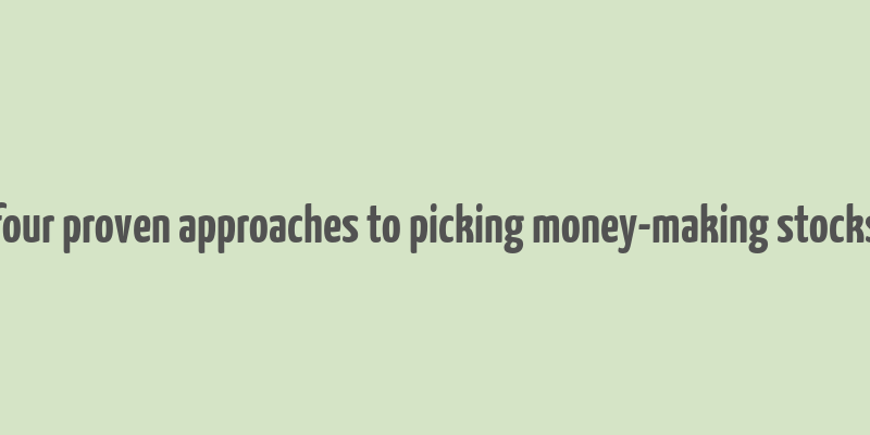 four proven approaches to picking money-making stocks