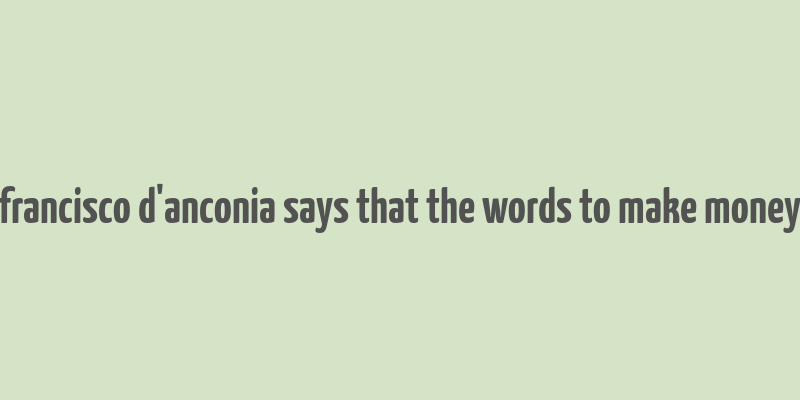 francisco d'anconia says that the words to make money