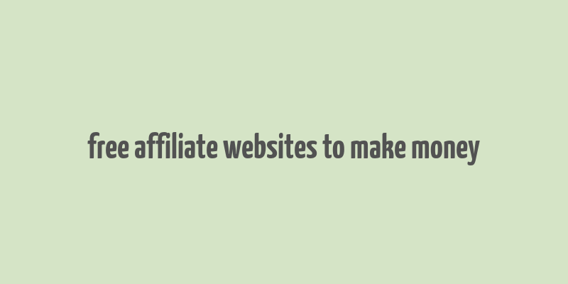 free affiliate websites to make money