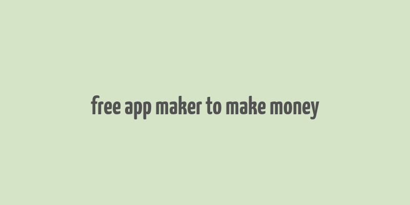 free app maker to make money