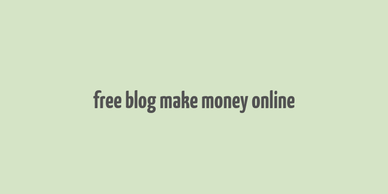 free blog make money online