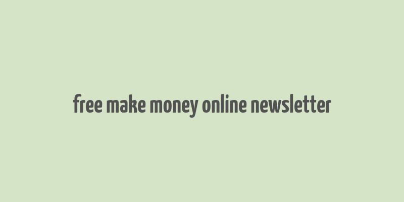 free make money online newsletter