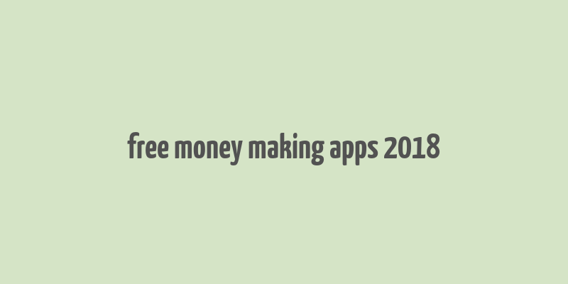 free money making apps 2018