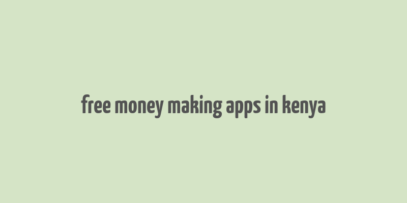 free money making apps in kenya