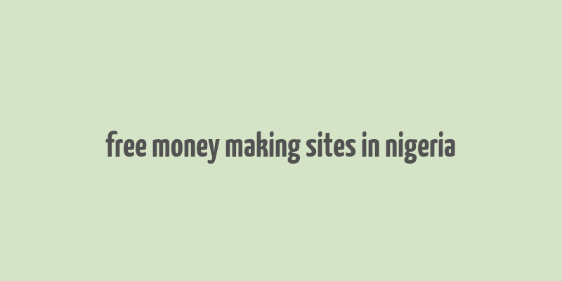 free money making sites in nigeria