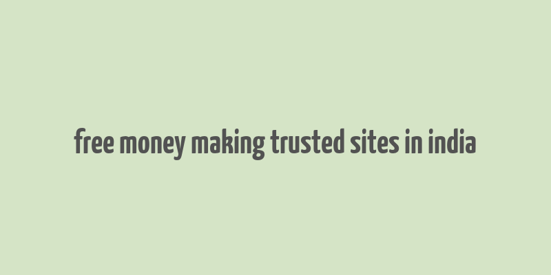 free money making trusted sites in india