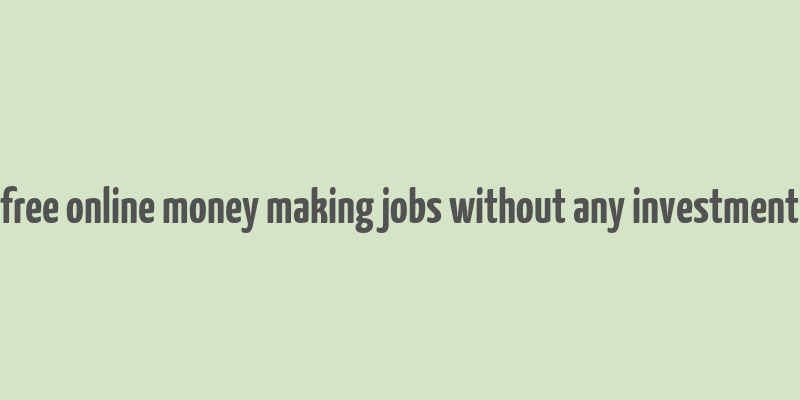 free online money making jobs without any investment