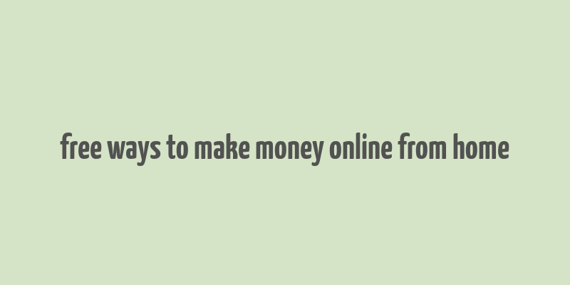 free ways to make money online from home