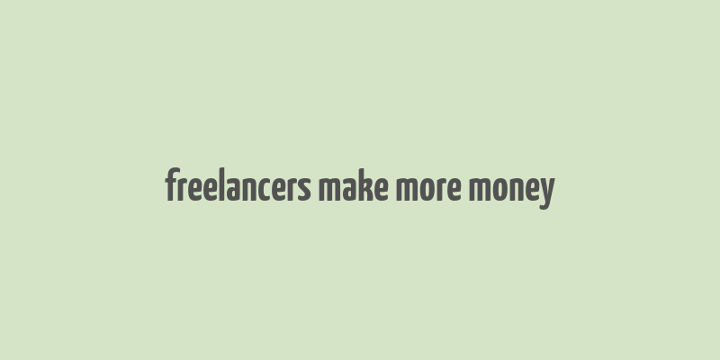 freelancers make more money