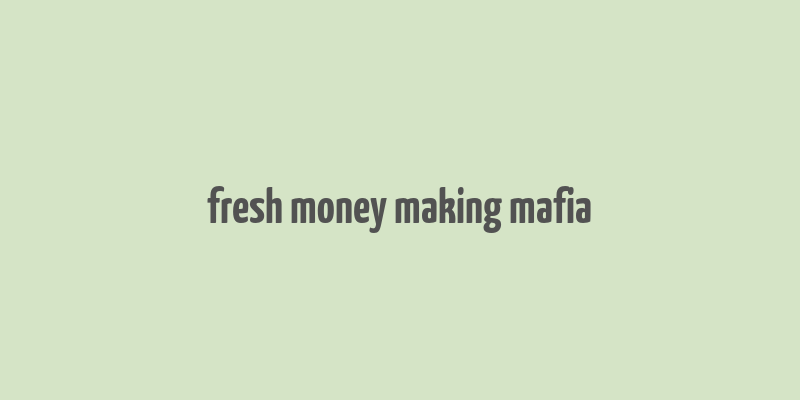 fresh money making mafia