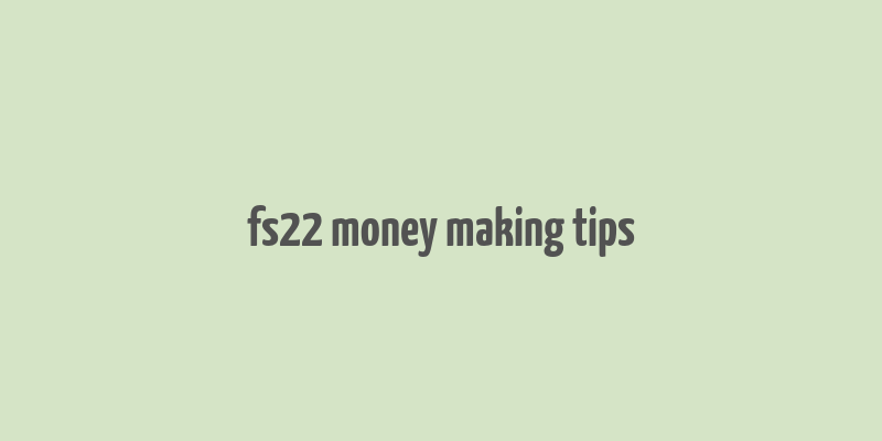 fs22 money making tips