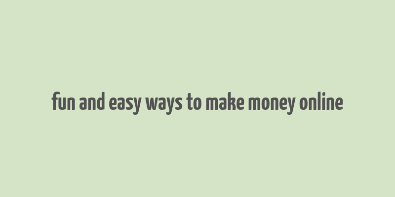 fun and easy ways to make money online