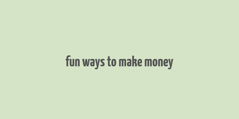 fun ways to make money