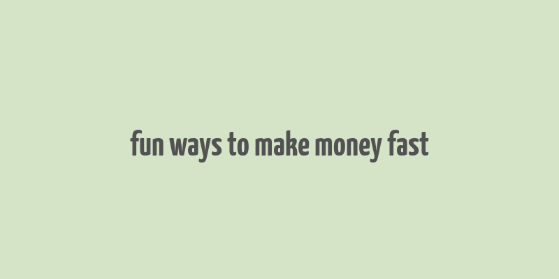 fun ways to make money fast