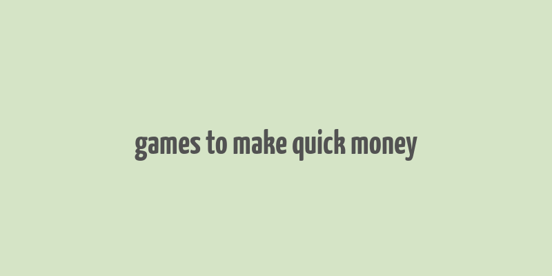 games to make quick money