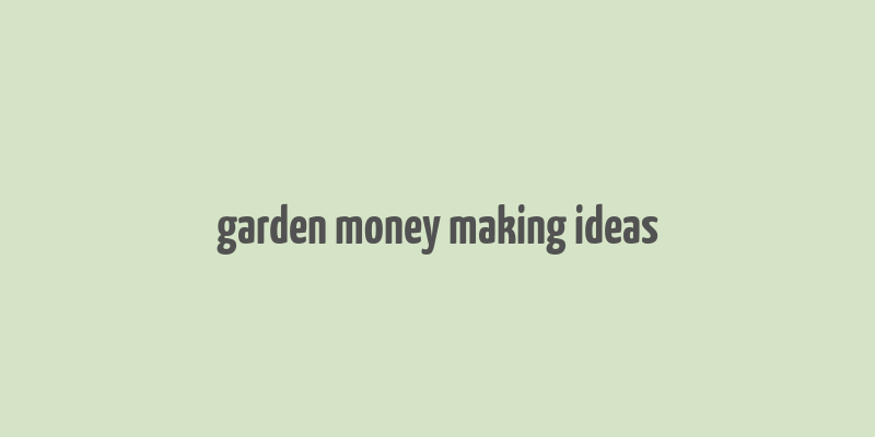 garden money making ideas